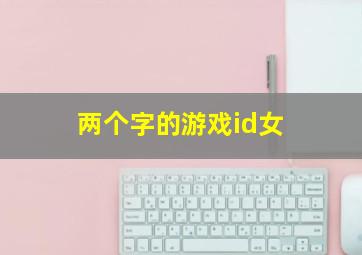 两个字的游戏id女