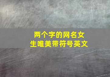 两个字的网名女生唯美带符号英文