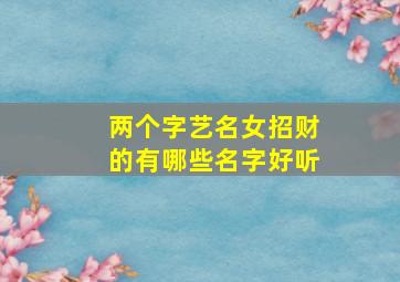 两个字艺名女招财的有哪些名字好听