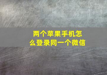 两个苹果手机怎么登录同一个微信