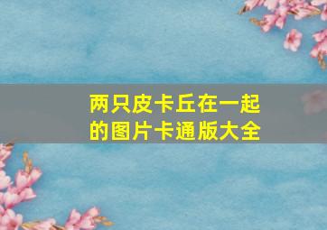 两只皮卡丘在一起的图片卡通版大全