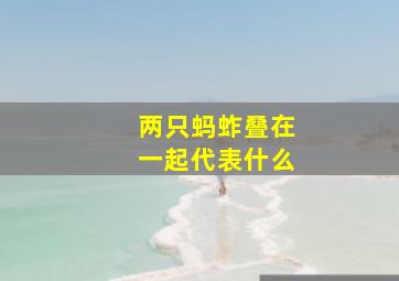 两只蚂蚱叠在一起代表什么