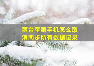 两台苹果手机怎么取消同步所有数据记录