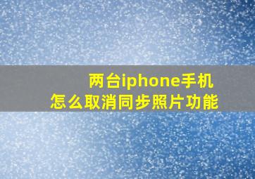 两台iphone手机怎么取消同步照片功能