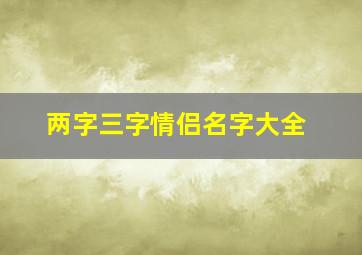 两字三字情侣名字大全