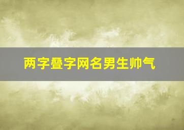 两字叠字网名男生帅气