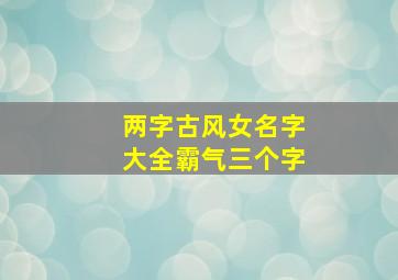 两字古风女名字大全霸气三个字