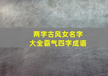 两字古风女名字大全霸气四字成语