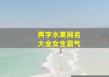 两字水果网名大全女生霸气