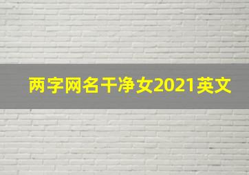 两字网名干净女2021英文