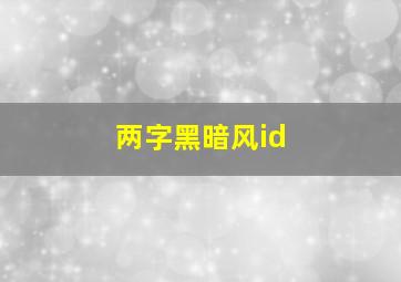 两字黑暗风id