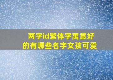 两字id繁体字寓意好的有哪些名字女孩可爱