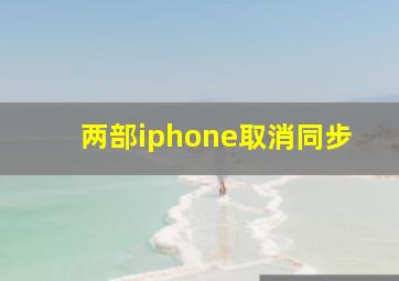 两部iphone取消同步