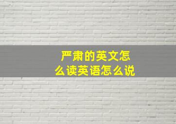 严肃的英文怎么读英语怎么说