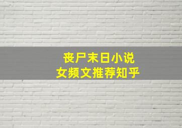 丧尸末日小说女频文推荐知乎