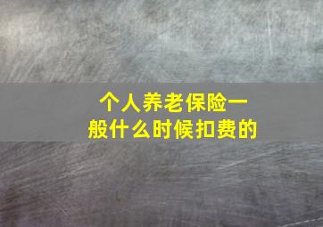 个人养老保险一般什么时候扣费的