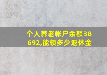 个人养老帐户余额38692,能领多少退休金