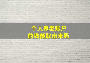 个人养老账户的钱能取出来吗