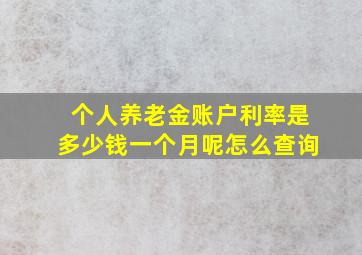 个人养老金账户利率是多少钱一个月呢怎么查询