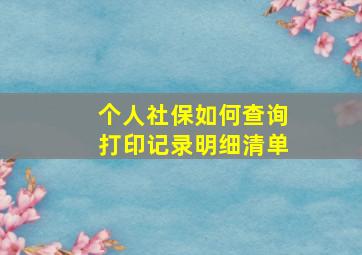 个人社保如何查询打印记录明细清单