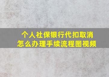 个人社保银行代扣取消怎么办理手续流程图视频