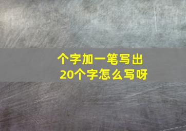 个字加一笔写出20个字怎么写呀