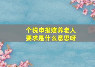 个税申报赡养老人要求是什么意思呀