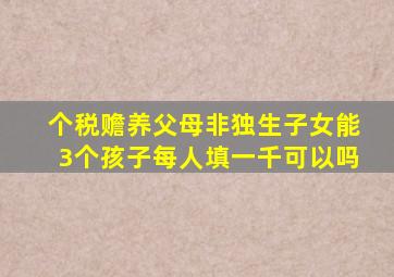 个税赡养父母非独生子女能3个孩子每人填一千可以吗