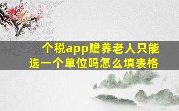 个税app赡养老人只能选一个单位吗怎么填表格