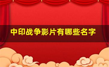 中印战争影片有哪些名字