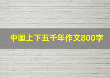 中国上下五千年作文800字