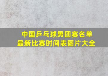 中国乒乓球男团赛名单最新比赛时间表图片大全