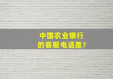 中国农业银行的客服电话是?