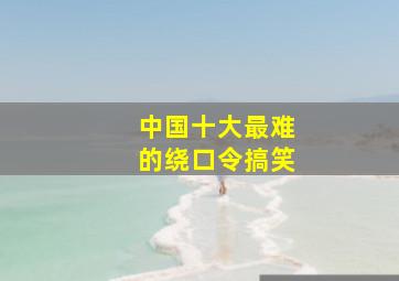 中国十大最难的绕口令搞笑