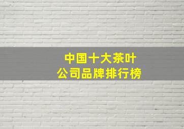 中国十大茶叶公司品牌排行榜