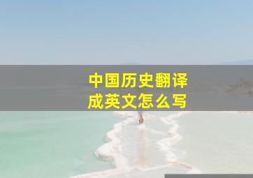 中国历史翻译成英文怎么写