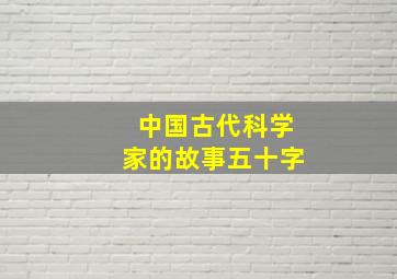 中国古代科学家的故事五十字