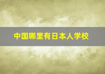 中国哪里有日本人学校