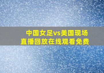 中国女足vs美国现场直播回放在线观看免费