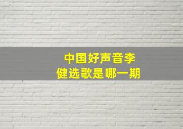 中国好声音李健选歌是哪一期