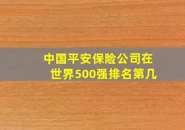 中国平安保险公司在世界500强排名第几