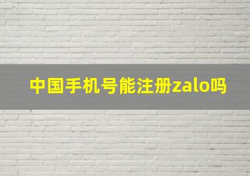 中国手机号能注册zalo吗