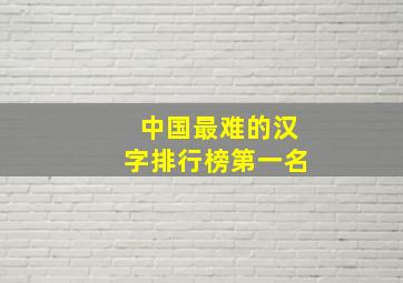 中国最难的汉字排行榜第一名