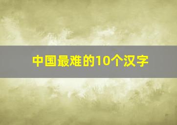 中国最难的10个汉字