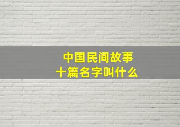 中国民间故事十篇名字叫什么