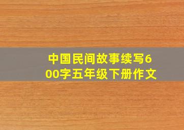 中国民间故事续写600字五年级下册作文