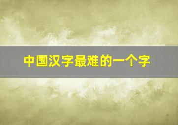 中国汉字最难的一个字