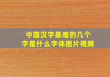 中国汉字最难的几个字是什么字体图片视频