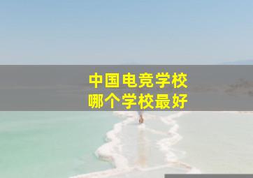 中国电竞学校哪个学校最好