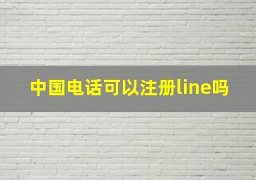 中国电话可以注册line吗